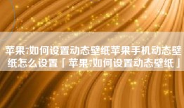 苹果7如何设置动态壁纸苹果手机动态壁纸怎么设置「苹果7如何设置动态壁纸」