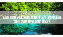 石油股票的上涨因素是什么？这种上涨如何影响投资者的收益？