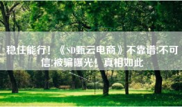 稳住能行！《SD甄云电商》不靠谱!不可信!被骗曝光！真相如此