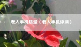老人手机质量（老人手机评测）