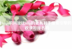 https的网址比http的更有利于搜索引擎的收录和排名吗