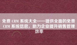 免费 CRM 系统大全——提供全面的免费 CRM 系统信息，助力企业提升销售管理效率