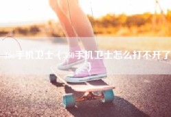36o手机卫士（360手机卫士怎么打不开了）