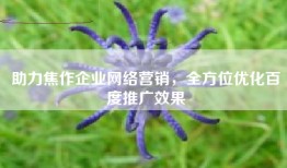 助力焦作企业网络营销，全方位优化百度推广效果