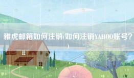 雅虎邮箱如何注销(如何注销YAHOO账号？)