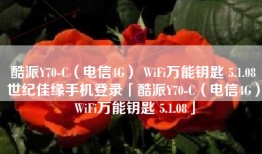 酷派Y70-C（电信4G） WiFi万能钥匙 5.1.08世纪佳缘手机登录「酷派Y70-C（电信4G） WiFi万能钥匙 5.1.08」