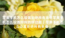 苹果手机怎么设置拒绝所有来电苹果手机怎么设置呼叫转移功能「苹果手机怎么设置拒绝所有来电」