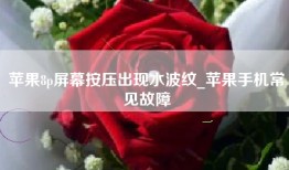 苹果8p屏幕按压出现水波纹_苹果手机常见故障
