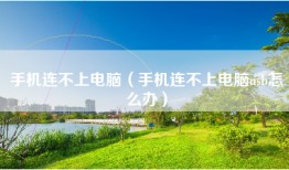 手机连不上电脑（手机连不上电脑usb怎么办）