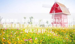 岁末将至，敬颂冬绥，双旦好礼已备好~捉妖手机「岁末将至，敬颂冬绥，双旦好礼已备好~」