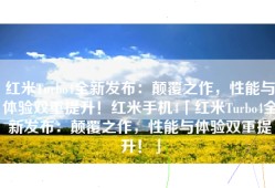 红米Turbo4全新发布：颠覆之作，性能与体验双重提升！红米手机4「红米Turbo4全新发布：颠覆之作，性能与体验双重提升！」