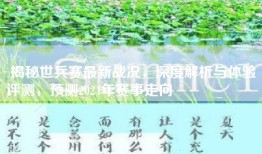 揭秘世兵赛最新战况，深度解析与体验评测，预测2024年赛事走向​​​​​​​​​​​​​​​​​​​​​​​​​​​​​​​​​​​​​​​​​​​​​​​​​​​​​​​​​​​​​​​​​​