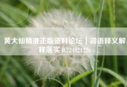 黄大仙精准正版资料论坛｜词语释义解释落实 0.724921226