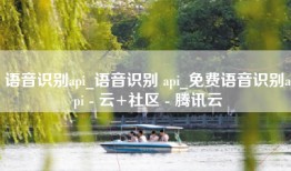 语音识别api_语音识别 api_免费语音识别api - 云+社区 - 腾讯云
