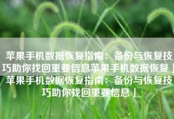 苹果手机数据恢复指南：备份与恢复技巧助你找回重要信息苹果手机数据恢复「苹果手机数据恢复指南：备份与恢复技巧助你找回重要信息」