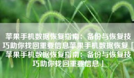 苹果手机数据恢复指南：备份与恢复技巧助你找回重要信息苹果手机数据恢复「苹果手机数据恢复指南：备份与恢复技巧助你找回重要信息」