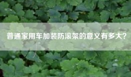 普通家用车加装防滚架的意义有多大？
