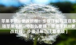 苹果手机ID更改教程：步骤详解与注意事项苹果手机id号怎么更换「苹果手机ID更改教程：步骤详解与注意事项」