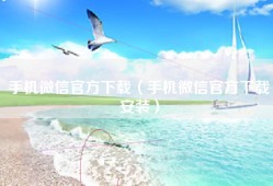 手机微信官方下载（手机微信官方下载安装）