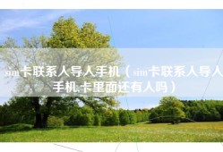 sim卡联系人导入手机（sim卡联系人导入手机,卡里面还有人吗）