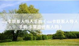 sim卡联系人导入手机（sim卡联系人导入手机,卡里面还有人吗）