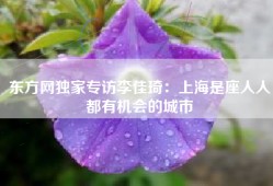 东方网独家专访李佳琦：上海是座人人都有机会的城市