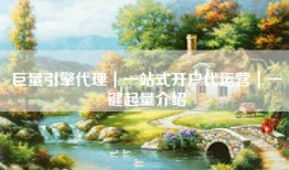 巨量引擎代理｜一站式开户代运营｜一键起量介绍