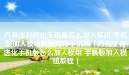方舟生存进化手机版怎么加入模组 手机版加入模组教程方舟手机版「方舟生存进化手机版怎么加入模组 手机版加入模组教程」