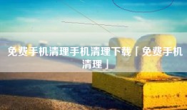 免费手机清理手机清理下载「免费手机清理」