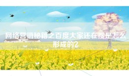 网络营销秘籍之百度大家还在搜是怎么形成的？