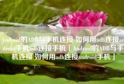 Android的ADB与手机连接 如何用adb连接android手机adb连接手机「Android的ADB与手机连接 如何用adb连接android手机」
