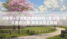 AR录屏+专业高清录屏软件+免安装+永久激活VIP版-简单易用无限制