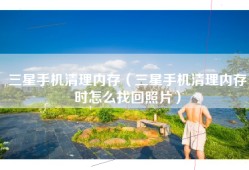 三星手机清理内存（三星手机清理内存时怎么找回照片）