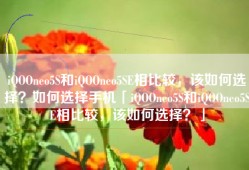 iQOOneo5S和iQOOneo5SE相比较，该如何选择？如何选择手机「iQOOneo5S和iQOOneo5SE相比较，该如何选择？」