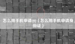 怎么用手机申请QQ（怎么用手机申请身份证）