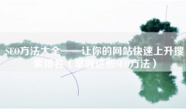 SEO方法大全——让你的网站快速上升搜索排名（掌握这些SEO方法）