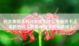 初步体验手机VR游戏为什么电脑连不上手机热点「初步体验手机VR游戏」