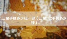 三星手机多少钱一部（三星2022手机多少钱）
