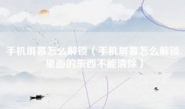 手机屏幕怎么解锁（手机屏幕怎么解锁,里面的东西不能清除）