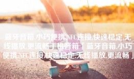蓝牙音箱,小巧便携,NFC连接,快速稳定,无线播放,更流畅手机音箱「蓝牙音箱,小巧便携,NFC连接,快速稳定,无线播放,更流畅」