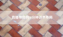 直播带货的30分钟话术布局