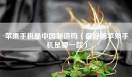 苹果手机是中国制造吗（最好的苹果手机是哪一款）