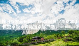 神马搜索客户端 v2.4.0.031101寰宇浏览器手机安卓版「神马搜索客户端 v2.4.0.031101」