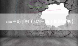 agm三防手机（AGM三防手机说明书）