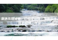 潮遇传媒诚聘：广告设计师／平面设计、摄影助理／学徒
