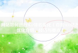 网站如何进行SEO排名优化（百度SEO排名优化介绍、技巧与要点）