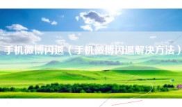 手机微博闪退（手机微博闪退解决方法）