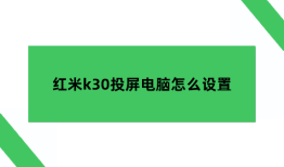 redmi怎么投屏，红米k30投屏电脑怎么设置红米手机怎么连接电脑「redmi怎么投屏，红米k30投屏电脑怎么设置」