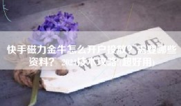 快手磁力金牛怎么开户投放？需要哪些资料？ 2024技术攻略!(超好用)