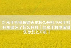 红米手机电源键失灵怎么开机小米手机开机键坏了怎么开机「红米手机电源键失灵怎么开机」